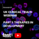 UK Clinical Trials Webinar. Part 1: Therapies in Development
